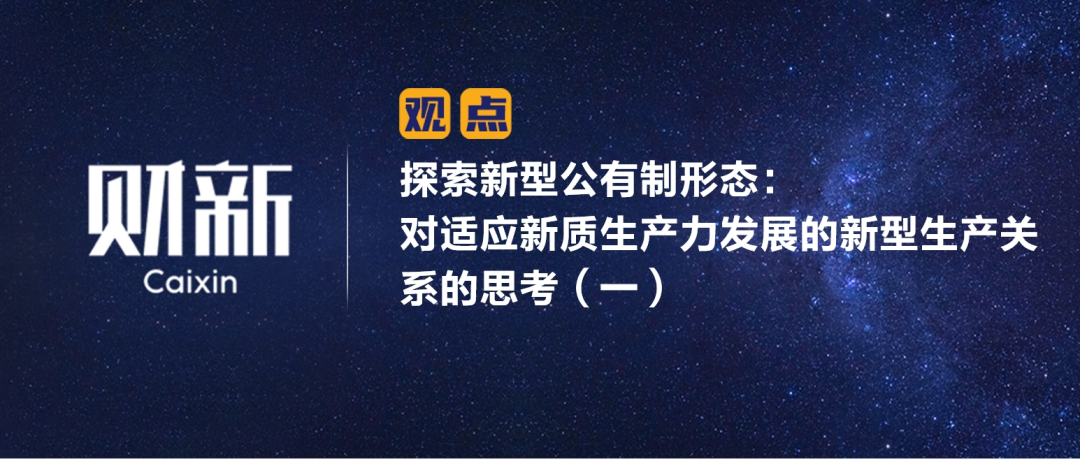 财新 | 探索新型公有制形态：对适应新质生产力发展的新型生产关系的思考（一）